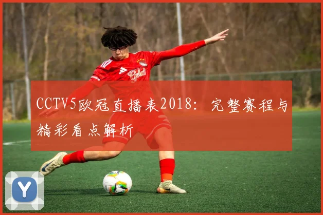 CCTV5欧冠直播表2018：完整赛程与精彩看点解析