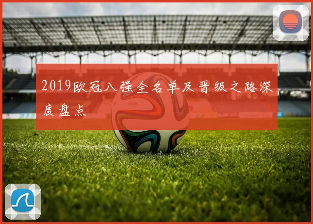 2019欧冠八强全名单及晋级之路深度盘点