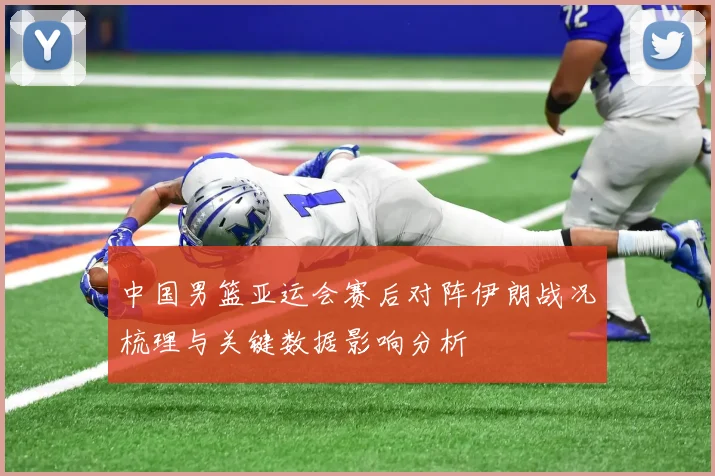 中国男篮亚运会赛后对阵伊朗战况梳理与关键数据影响分析